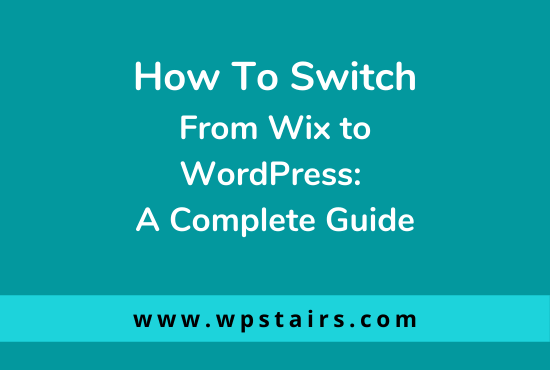 How To Switch From Wix to WordPress: A Complete Guide