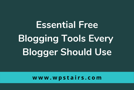 12 Essential Free Blogging Tools Every Blogger Should Use