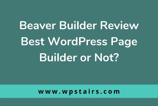 Beaver Builder Review – Best WordPress Page Builder or Not?